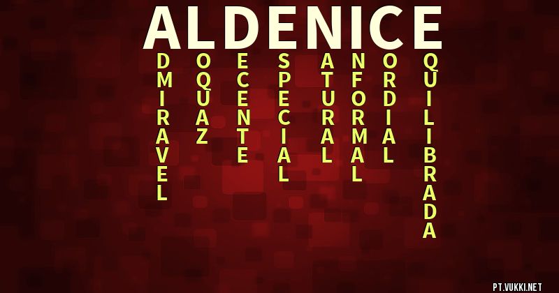 O que significa Significado do nome Aldenice - O que seu nome significa? - O que seu nome significa?