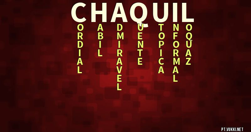 O que significa Significado do nome Chaquil - O que seu nome significa? - O que seu nome significa?