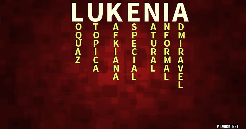 O que significa Significado do nome Lukénia - O que seu nome significa? - O que seu nome significa?
