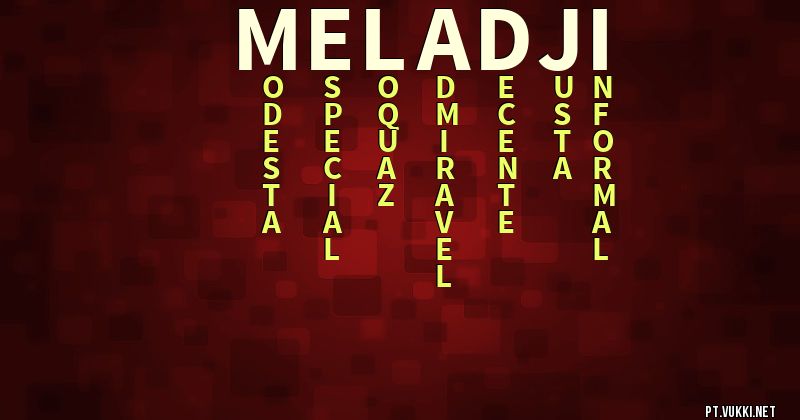 O que significa Significado do nome Meladji - O que seu nome significa? - O que seu nome significa?