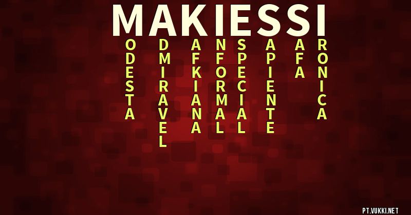 O que significa Significado do nome Makiessi - O que seu nome significa? - O que seu nome significa?