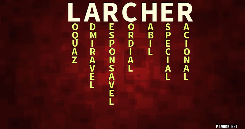 O que significa Significado do nome Larcher - O que seu nome significa? - O que seu nome significa?