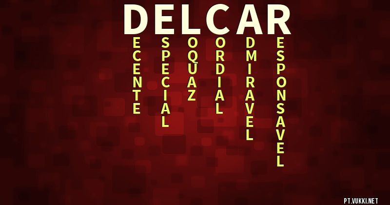 O que significa Significado do nome Delcar - O que seu nome significa? - O que seu nome significa?