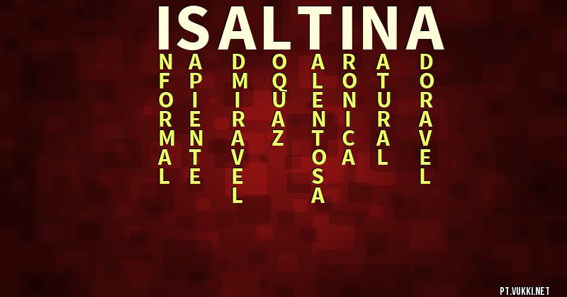 O que significa Significado do nome Isaltina - O que seu nome significa? - O que seu nome significa?