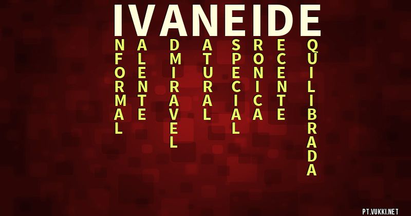O que significa Significado do nome Ivaneide - O que seu nome significa? - O que seu nome significa?