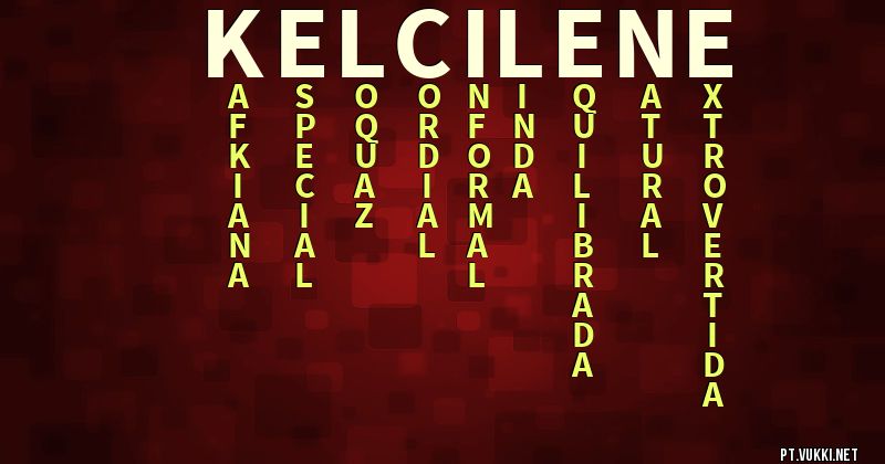 O que significa Significado do nome Kelcilene - O que seu nome significa? - O que seu nome significa?