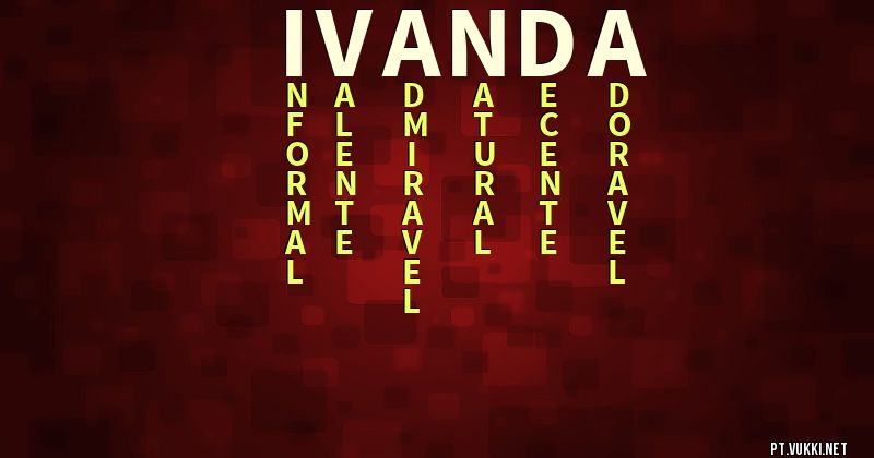 O que significa Significado do nome Ivanda - O que seu nome significa? - O que seu nome significa?