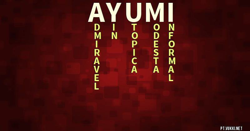 O que significa Significado do nome Ayumi - O que seu nome significa? - O que seu nome significa?