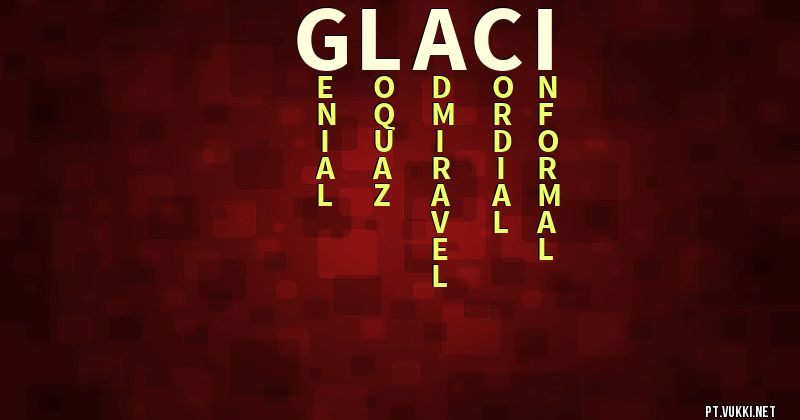 O que significa Significado do nome Glaci - O que seu nome significa? - O que seu nome significa?