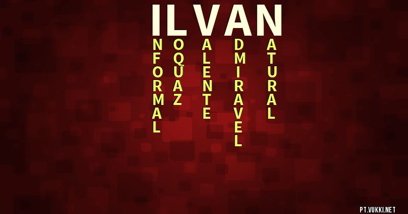 O que significa Significado do nome Ilvan - O que seu nome significa? - O que seu nome significa?