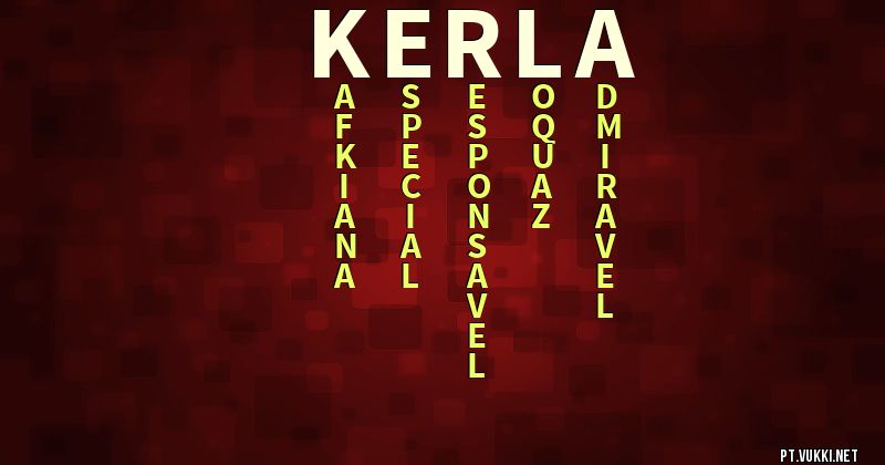 O que significa Significado do nome Kerla - O que seu nome significa? - O que seu nome significa?