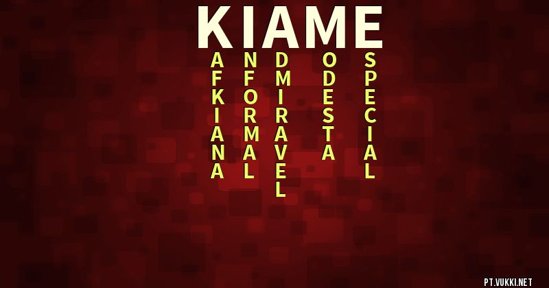 O que significa Significado do nome Kiame - O que seu nome significa? - O que seu nome significa?