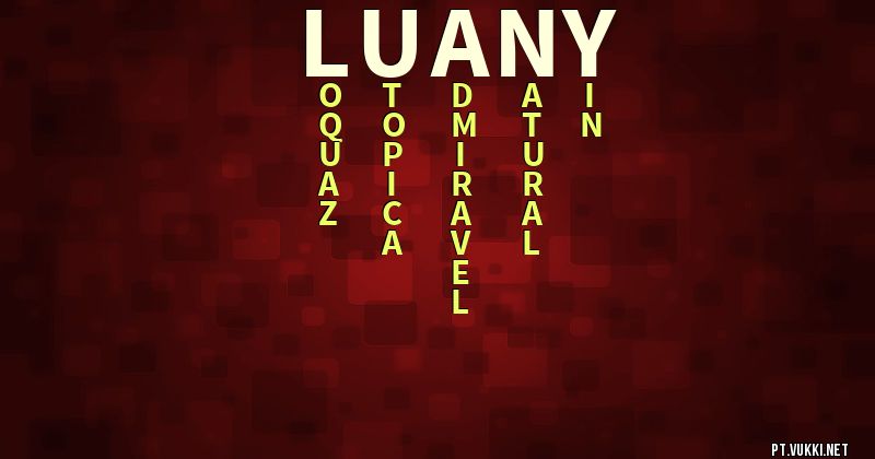 O que significa Significado do nome Luany - O que seu nome significa? - O que seu nome significa?