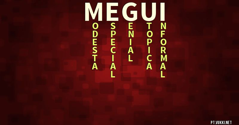 O que significa Significado do nome Megui - O que seu nome significa? - O que seu nome significa?