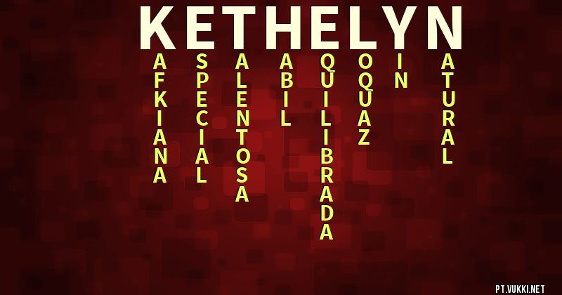 O que significa Significado do nome Kethelyn - O que seu nome significa? - O que seu nome significa?