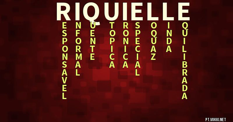 O que significa Significado do nome Riquielle - O que seu nome significa? - O que seu nome significa?