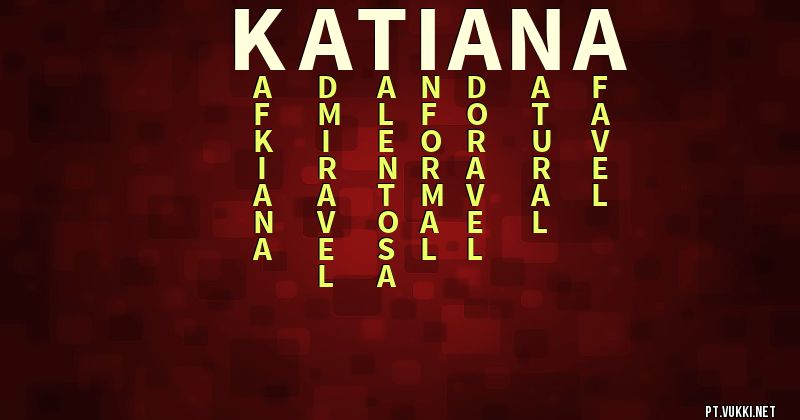 O que significa Significado do nome Katiana - O que seu nome significa? - O que seu nome significa?
