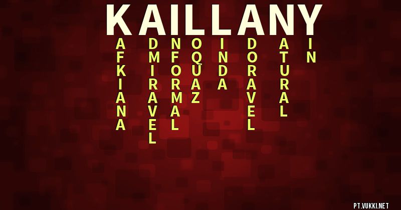 O que significa Significado do nome Kaillany - O que seu nome significa? - O que seu nome significa?