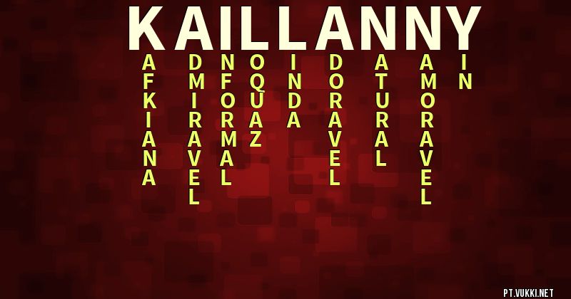 O que significa Significado do nome Kaillanny - O que seu nome significa? - O que seu nome significa?