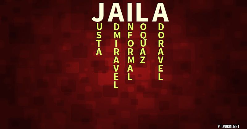O que significa Significado do nome Jaila - O que seu nome significa? - O que seu nome significa?