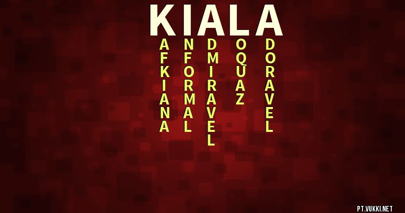 O que significa Significado do nome Kiala - O que seu nome significa? - O que seu nome significa?