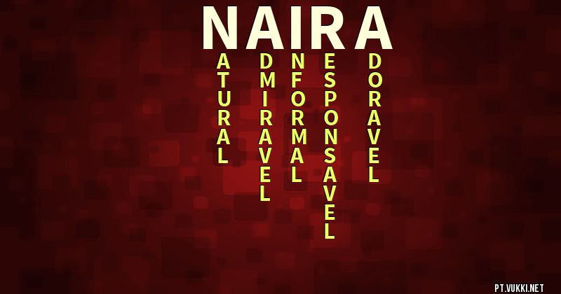 O que significa Significado do nome Naira - O que seu nome significa? - O que seu nome significa?