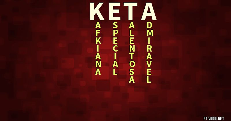 O que significa Significado do nome Keta - O que seu nome significa? - O que seu nome significa?