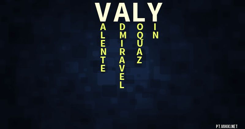 O que significa Significado do nome Valy - O que seu nome significa? - O que seu nome significa?