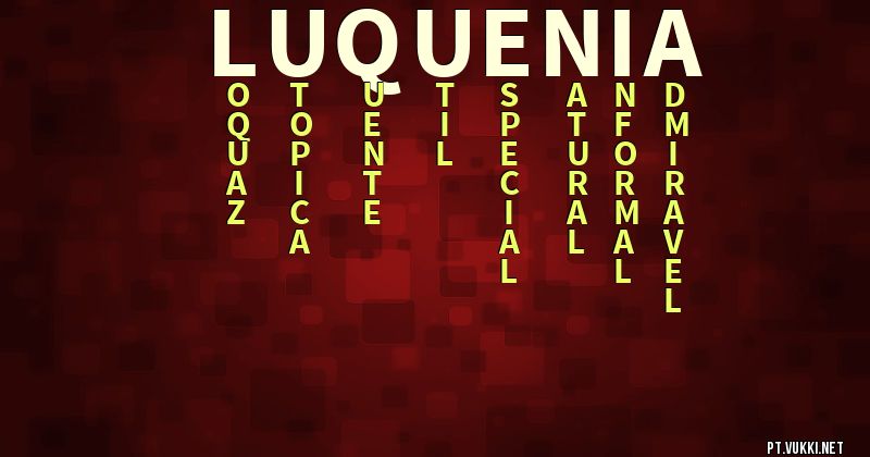 O que significa Significado do nome Luquenia - O que seu nome significa? - O que seu nome significa?