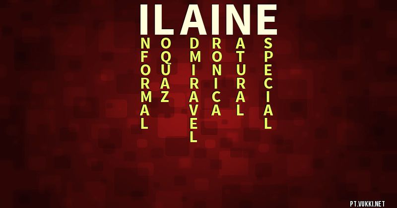 O que significa Significado do nome Ilaine - O que seu nome significa? - O que seu nome significa?