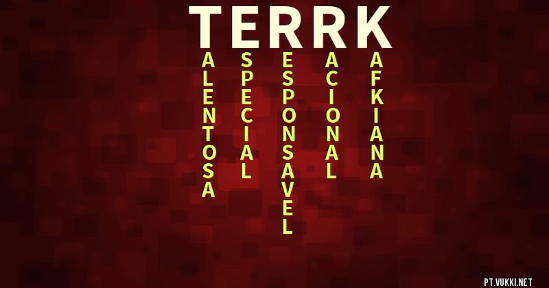 O que significa Significado do nome Terrk - O que seu nome significa? - O que seu nome significa?