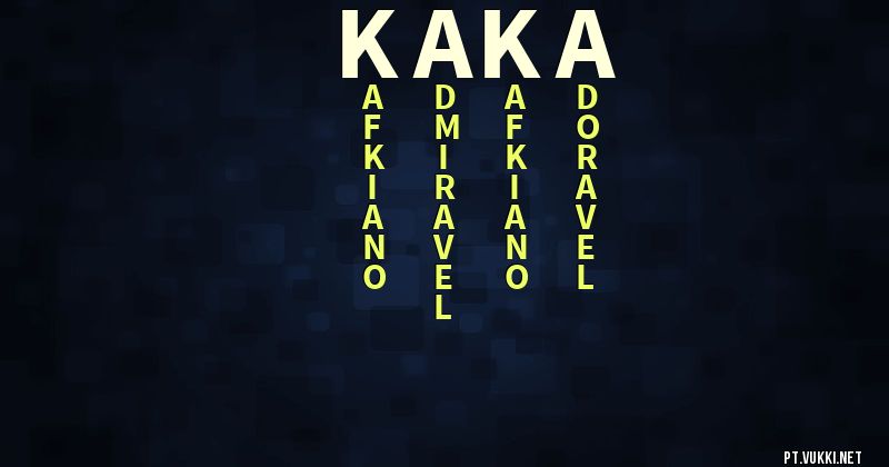 O que significa Significado do nome Kaka - O que seu nome significa? - O que seu nome significa?