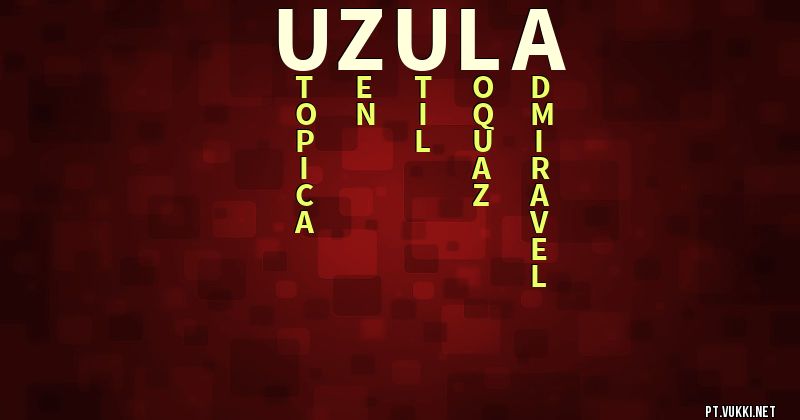 O que significa Significado do nome Uzula - O que seu nome significa? - O que seu nome significa?